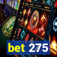 bet 275